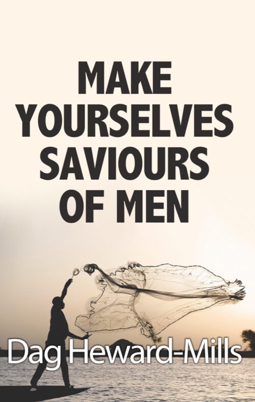 Make Yourselves Saviours of Men by Dag Heward-Mills